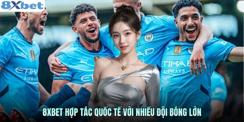 8Xbet hợp tác quốc tế – đối tác cá cược chính thức của Manchester City