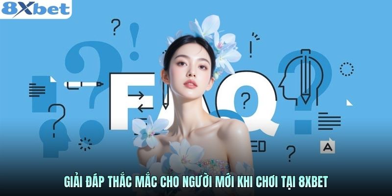 Giải đáp câu hỏi thường gặp về nhà cái 8Xbet