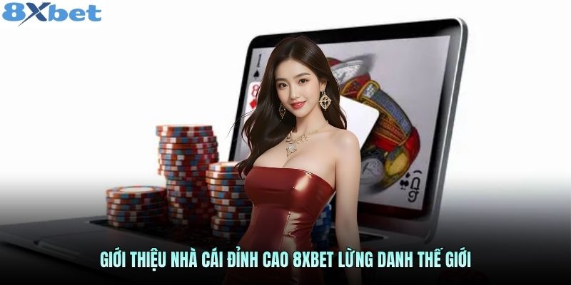 Giới thiệu nhà cái 8Xbet – thương hiệu cá cược trực tuyến đẳng cấp thế giới