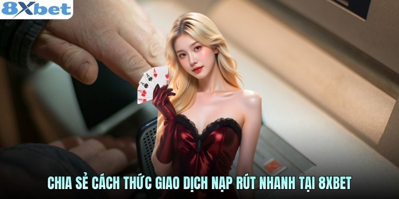 Giao dịch nạp rút tiền nhanh chóng trong 1–5 phút tại 8Xbet